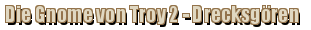 Die Gnome von Troy 2 - Drecksgören