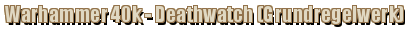 Warhammer 40k - Deathwatch (Grundregelwerk)