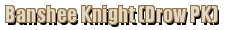 Banshee Knight (Drow PK)